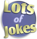 Lots of Jokes - Enjoy our massive collection of dirty jokes, clean jokes, funny pictures and videos!